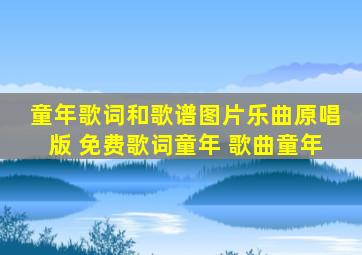 童年歌词和歌谱图片乐曲原唱版 免费歌词童年 歌曲童年